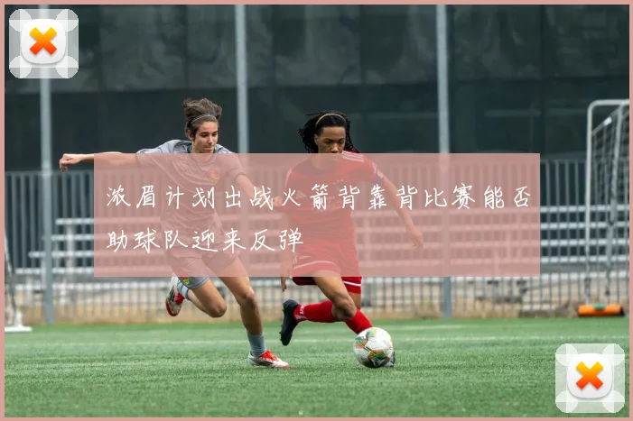 浓眉计划出战火箭背靠背比赛能否助球队迎来反弹